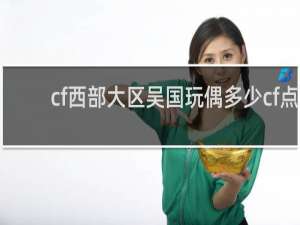 cf西部大区吴国玩偶多少cf点