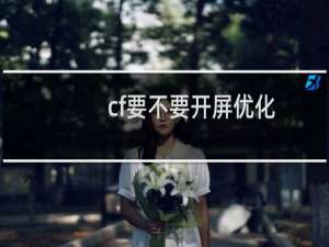 cf要不要开屏优化