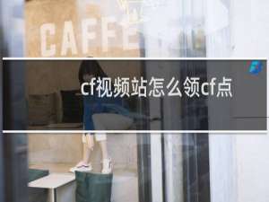 cf视频站怎么领cf点
