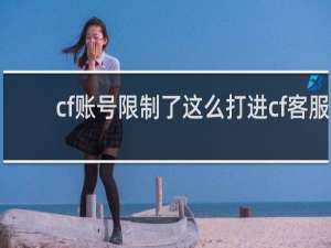 cf账号限制了这么打进cf客服