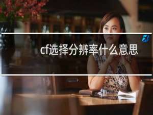 cf选择分辨率什么意思