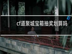 cf道聚城宝箱抽奖划算吗