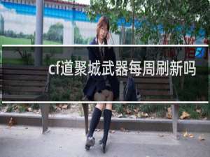 cf道聚城武器每周刷新吗