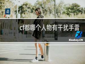 cf都哪个人物有干扰手雷
