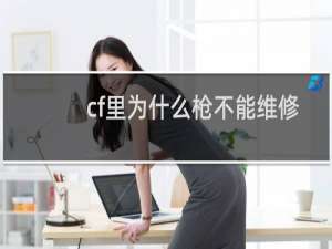 cf里为什么枪不能维修