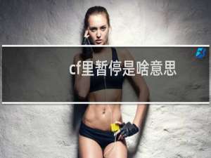 cf里暂停是啥意思