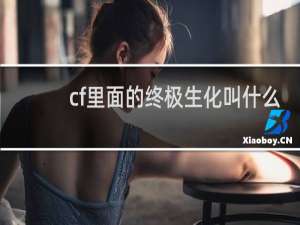 cf里面的终极生化叫什么