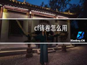 cf铸卷怎么用