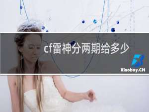 cf雷神分两期给多少