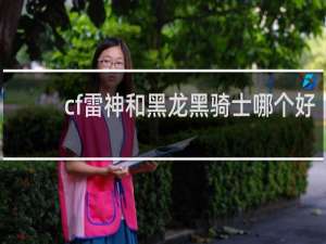 cf雷神和黑龙黑骑士哪个好