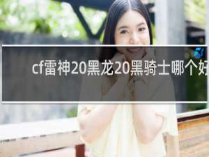 cf雷神 黑龙 黑骑士哪个好