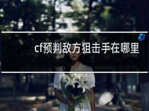 cf预判敌方狙击手在哪里