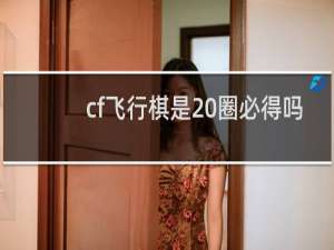 cf飞行棋是20圈必得吗