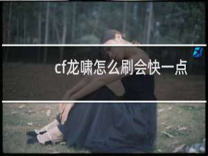 cf龙啸怎么刷会快一点