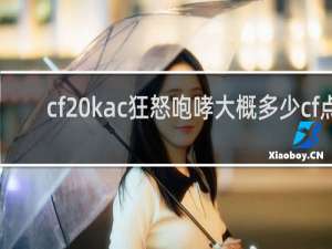 cf kac狂怒咆哮大概多少cf点