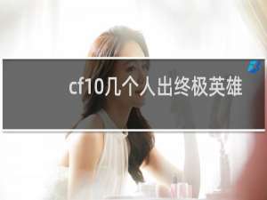 cf10几个人出终极英雄