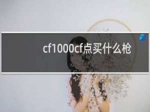 cf1000cf点买什么枪