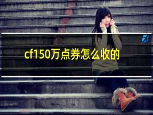 cf150万点券怎么收的