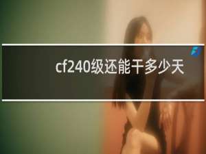 cf240级还能干多少天