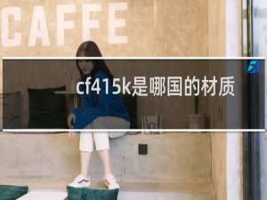 cf415k是哪国的材质