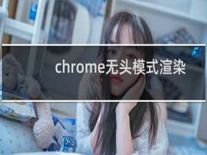 chrome无头模式渲染
