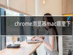 chrome浏览器mac哪里下