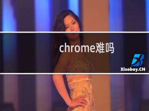 chrome难吗