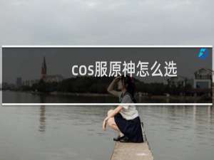 cos服原神怎么选