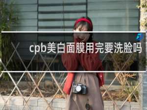 cpb美白面膜用完要洗脸吗