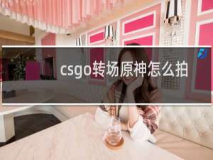 csgo转场原神怎么拍