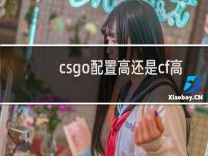 csgo配置高还是cf高