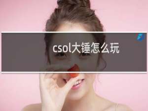 csol大锤怎么玩