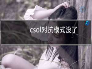 csol对抗模式没了