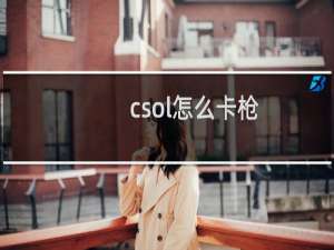 csol怎么卡枪