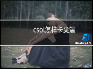 csol怎样卡尖端