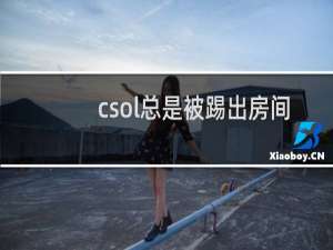csol总是被踢出房间