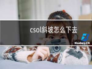 csol斜坡怎么下去