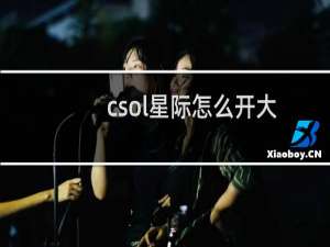 csol星际怎么开大