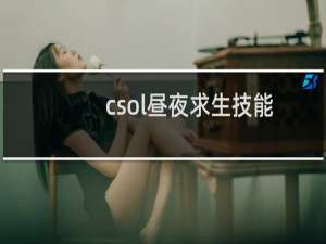 csol昼夜求生技能