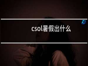 csol暑假出什么