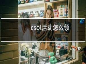 csol活动怎么领