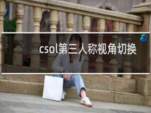 csol第三人称视角切换