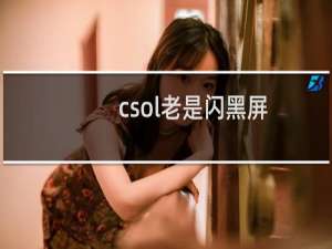 csol老是闪黑屏