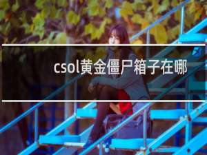 csol黄金僵尸箱子在哪