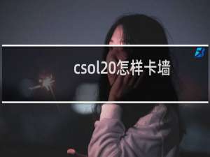 csol 怎样卡墙
