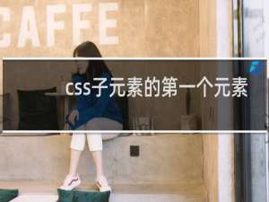 css子元素的第一个元素