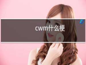 cwm什么梗