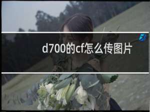 d700的cf怎么传图片
