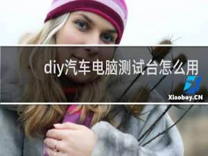 diy汽车电脑测试台怎么用