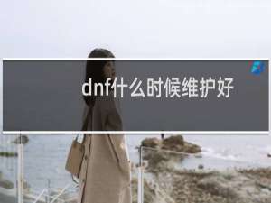 dnf什么时候维护好（dnf什么时候维护）
